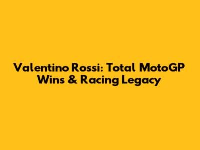Valentino Rossi: Total MotoGP Wins & Racing Legacy