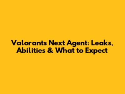 Valorant's Next Agent: Leaks, Abilities & What to Expect
