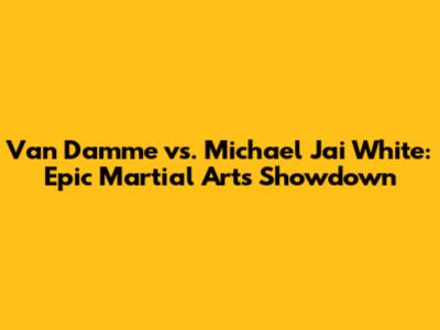 Van Damme vs. Michael Jai White: Epic Martial Arts Showdown