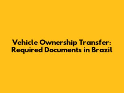 Vehicle Ownership Transfer: Required Documents in Brazil
