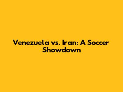 Venezuela vs. Iran: A Soccer Showdown