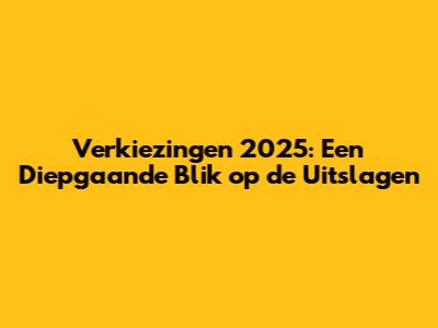 Verkiezingen 2025: Een Diepgaande Blik op de Uitslagen