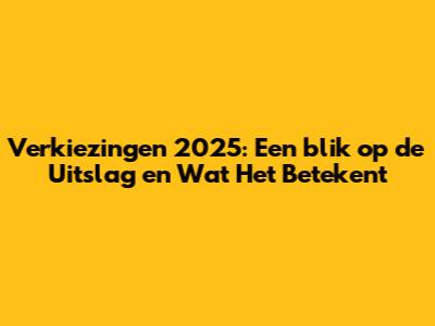 Verkiezingen 2025: Een blik op de Uitslag en Wat Het Betekent