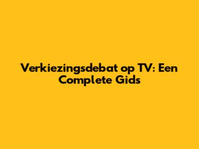 Verkiezingsdebat op TV: Een Complete Gids