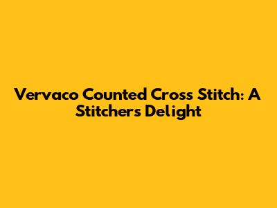 Vervaco Counted Cross Stitch: A Stitcher's Delight
