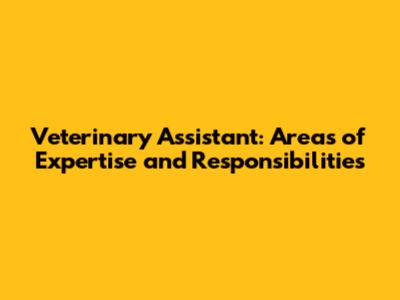 Veterinary Assistant: Areas of Expertise and Responsibilities