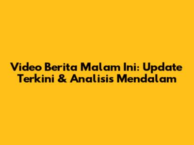 Video Berita Malam Ini: Update Terkini & Analisis Mendalam