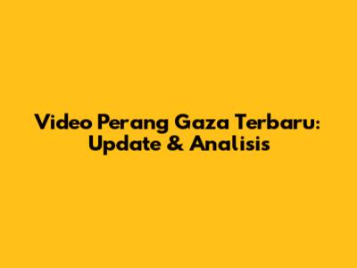 Video Perang Gaza Terbaru: Update & Analisis