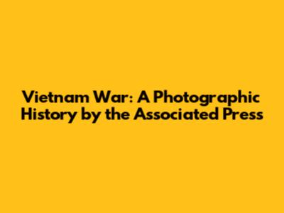 Vietnam War: A Photographic History by the Associated Press