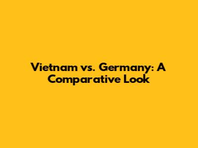Vietnam vs. Germany: A Comparative Look