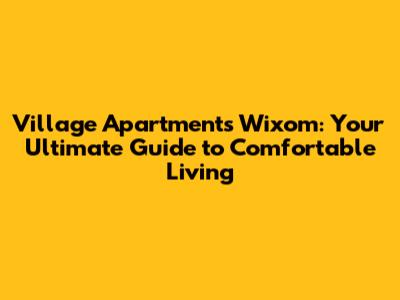 Village Apartments Wixom: Your Ultimate Guide to Comfortable Living