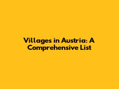 Villages in Austria: A Comprehensive List