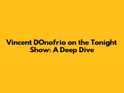 Vincent D'Onofrio on the Tonight Show: A Deep Dive