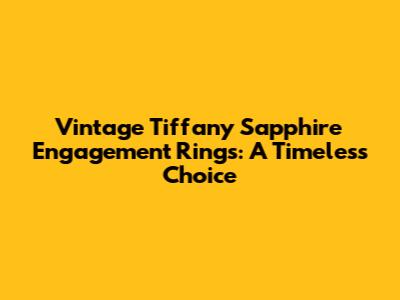 Vintage Tiffany Sapphire Engagement Rings: A Timeless Choice