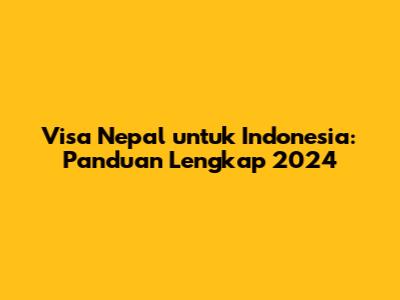 Visa Nepal untuk Indonesia: Panduan Lengkap 2024
