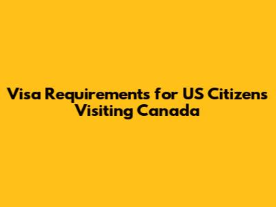 Visa Requirements for US Citizens Visiting Canada
