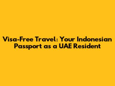 Visa-Free Travel: Your Indonesian Passport as a UAE Resident