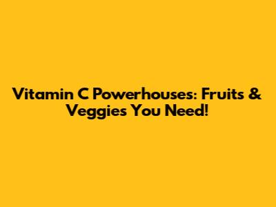 Vitamin C Powerhouses: Fruits & Veggies You Need!