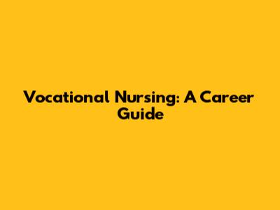 Vocational Nursing: A Career Guide