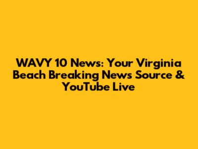 WAVY 10 News: Your Virginia Beach Breaking News Source & YouTube Live