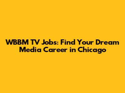 WBBM TV Jobs: Find Your Dream Media Career in Chicago