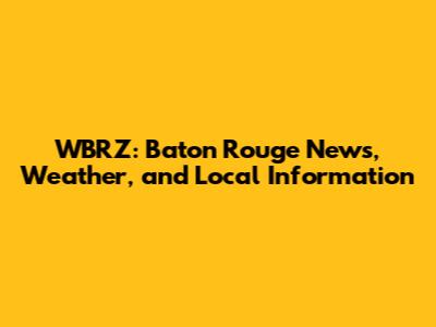 WBRZ: Baton Rouge News, Weather, and Local Information