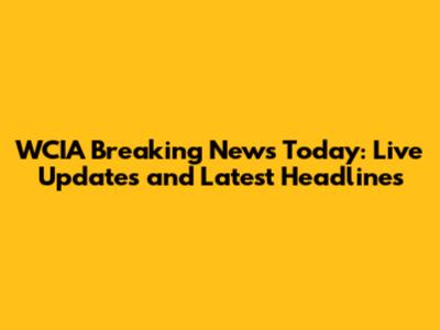 WCIA Breaking News Today: Live Updates and Latest Headlines