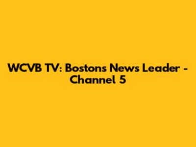 WCVB TV: Boston's News Leader - Channel 5