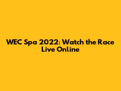 WEC Spa 2022: Watch the Race Live Online