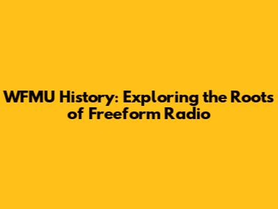 WFMU History: Exploring the Roots of Freeform Radio