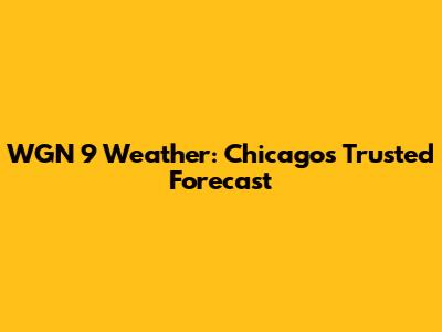 WGN 9 Weather: Chicago's Trusted Forecast