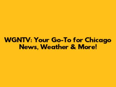 WGNTV: Your Go-To for Chicago News, Weather & More!