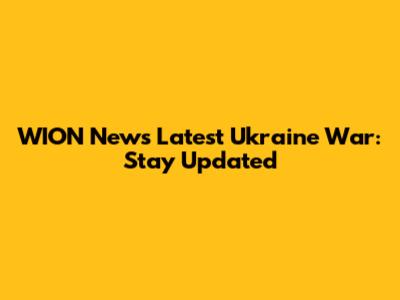 WION News Latest Ukraine War: Stay Updated