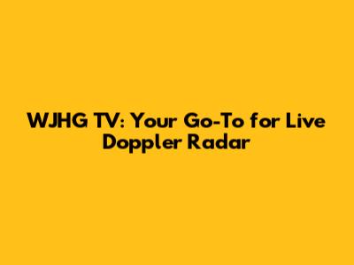 WJHG TV: Your Go-To for Live Doppler Radar