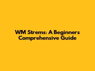 WM Strems: A Beginner's Comprehensive Guide