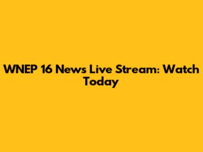 WNEP 16 News Live Stream: Watch Today