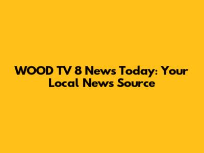 WOOD TV 8 News Today: Your Local News Source