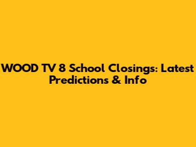 WOOD TV 8 School Closings: Latest Predictions & Info