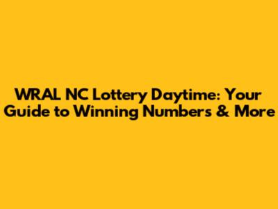 WRAL NC Lottery Daytime: Your Guide to Winning Numbers & More
