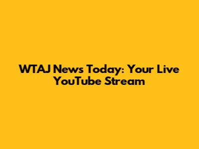WTAJ News Today: Your Live YouTube Stream