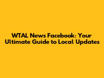 WTAL News Facebook: Your Ultimate Guide to Local Updates
