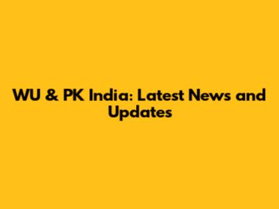 WU & PK India: Latest News and Updates