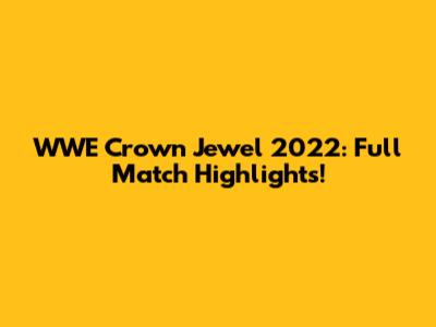 WWE Crown Jewel 2022: Full Match Highlights!