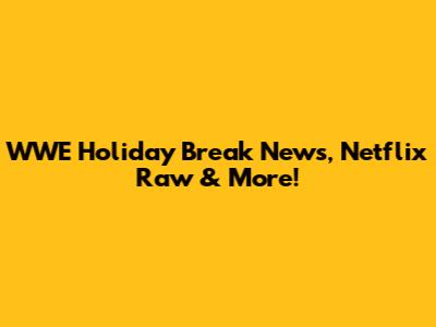 WWE Holiday Break News, Netflix Raw & More!