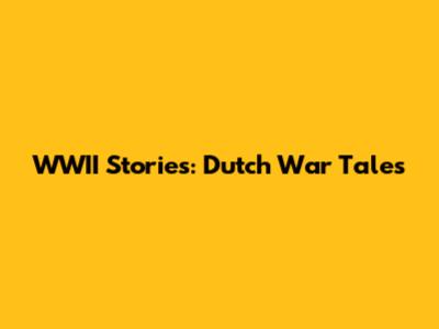 WWII Stories: Dutch War Tales