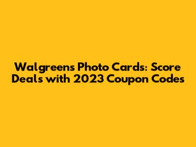 Walgreens Photo Cards: Score Deals with 2023 Coupon Codes