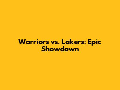 Warriors vs. Lakers: Epic Showdown