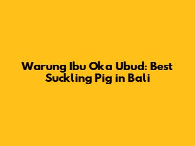Warung Ibu Oka Ubud: Best Suckling Pig in Bali