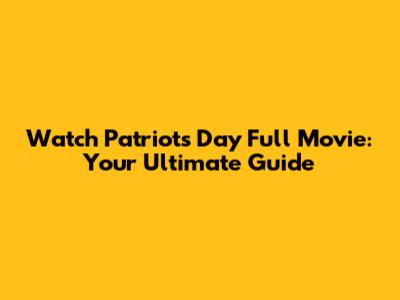Watch 'Patriots Day' Full Movie: Your Ultimate Guide