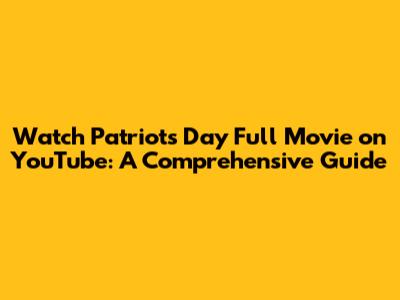 Watch 'Patriots Day' Full Movie on YouTube: A Comprehensive Guide